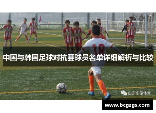 中国与韩国足球对抗赛球员名单详细解析与比较