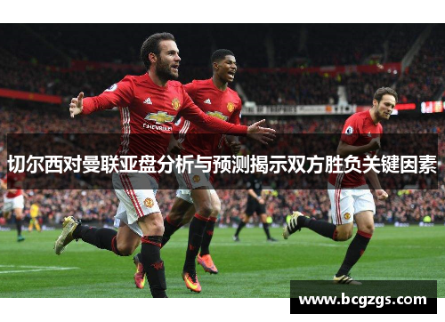 切尔西对曼联亚盘分析与预测揭示双方胜负关键因素